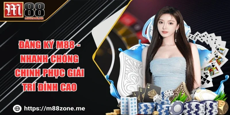 Đăng Ký M88 - Nhanh Chóng Chinh Phục Giải Trí Đỉnh Cao
